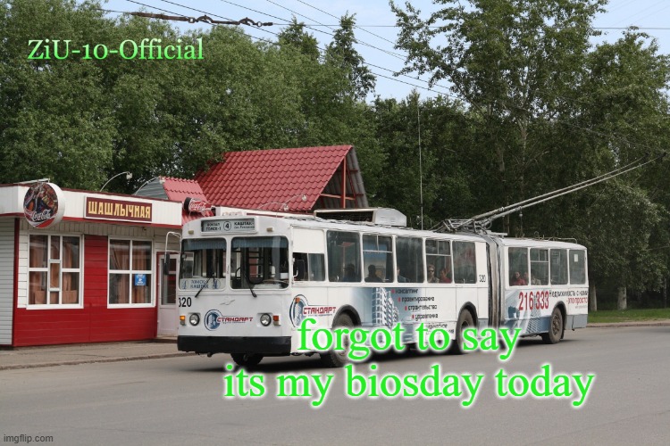 ZiU-10-Official annoucement template | forgot to say its my biosday today | image tagged in ziu-10-official annoucement template | made w/ Imgflip meme maker