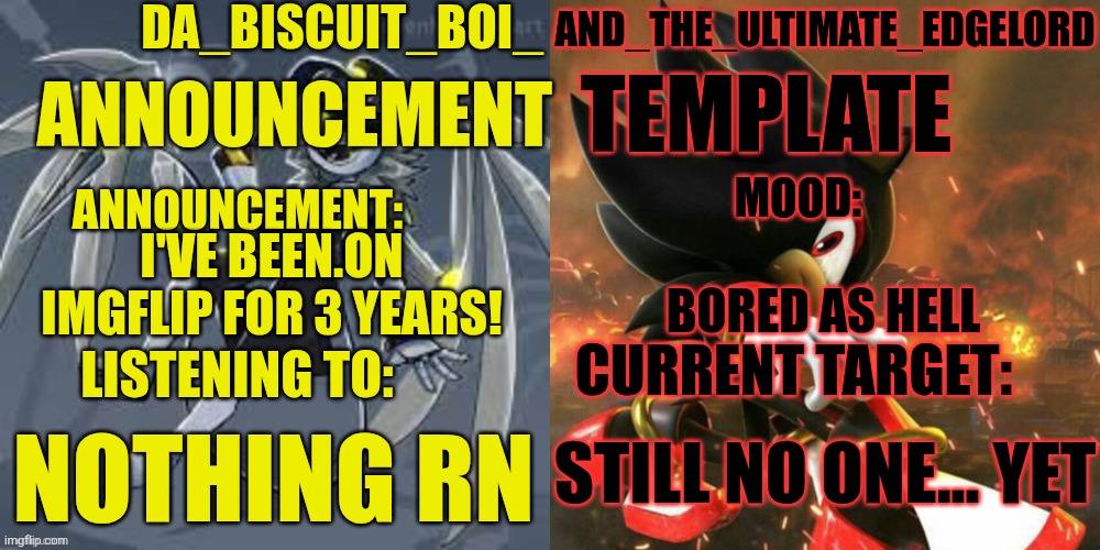This is a late annoucement btw | I'VE BEEN.ON IMGFLIP FOR 3 YEARS! BORED AS HELL; STILL NO ONE... YET; NOTHING RN | image tagged in da_biscuit_boi_and_the_ultimate_edgelord announcement template,imgflip anniversary | made w/ Imgflip meme maker