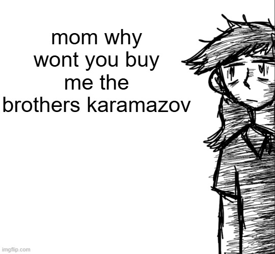 at least i can get letters to milena | mom why wont you buy me the brothers karamazov | image tagged in thousand yard stare dea | made w/ Imgflip meme maker