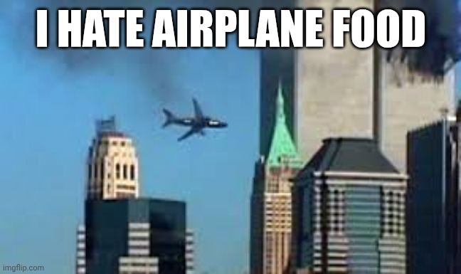 - ll | I HATE AIRPLANE FOOD | image tagged in 9/11 plane crash | made w/ Imgflip meme maker