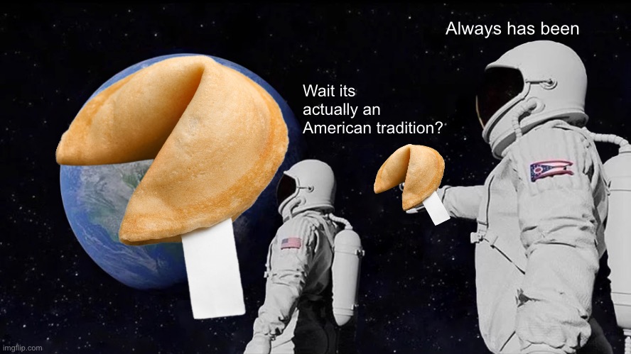 Fortune cookies are American actually | Always has been; Wait its actually an American tradition? | image tagged in memes,always has been | made w/ Imgflip meme maker