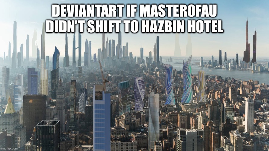 MasterOfAU, please I’m begging you stop shifting to Cringezbin Hotel | DEVIANTART IF MASTEROFAU DIDN’T SHIFT TO HAZBIN HOTEL | image tagged in the world if anything any action verb | made w/ Imgflip meme maker