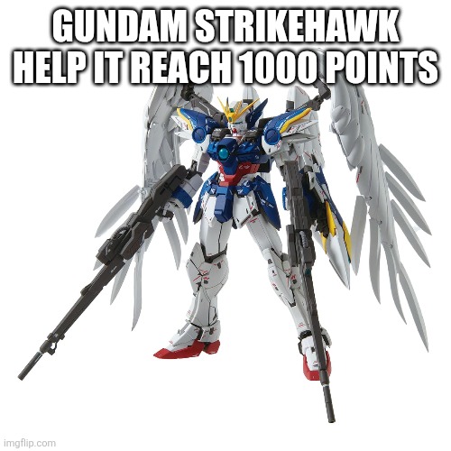 GUNDAM STRIKEHAWK HELP IT REACH 1000 POINTS | made w/ Imgflip meme maker