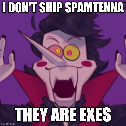I DON'T SHIP SPAMTENNA; THEY ARE EXES | made w/ Imgflip meme maker