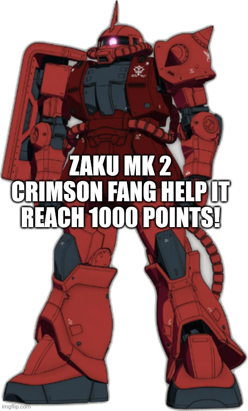 ZAKU MK 2 CRIMSON FANG HELP IT REACH 1000 POINTS! | made w/ Imgflip meme maker