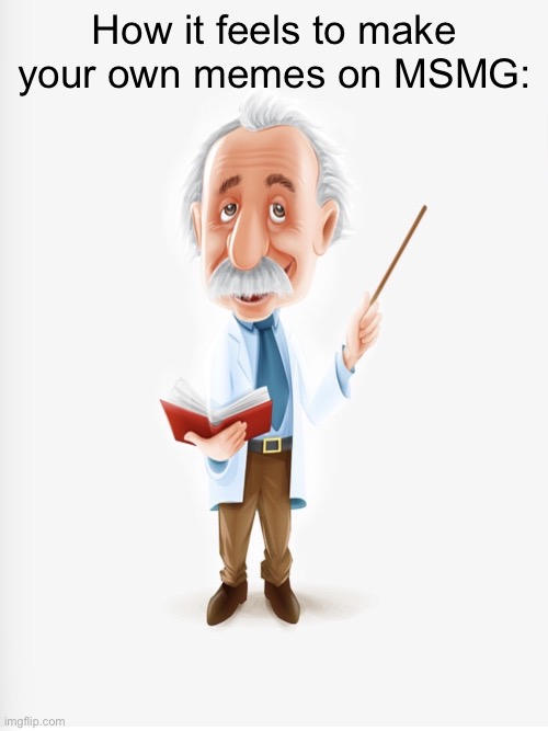 Albert Einstein | How it feels to make your own memes on MSMG: | made w/ Imgflip meme maker
