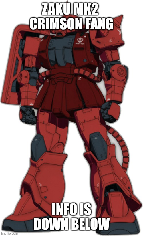 ZAKU MK2  CRIMSON FANG INFO IS DOWN BELOW | made w/ Imgflip meme maker
