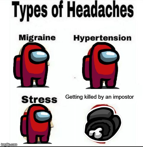Is Among Us killed by an impostor? | Getting killed by an impostor | image tagged in types of headaches meme,memes,funny | made w/ Imgflip meme maker