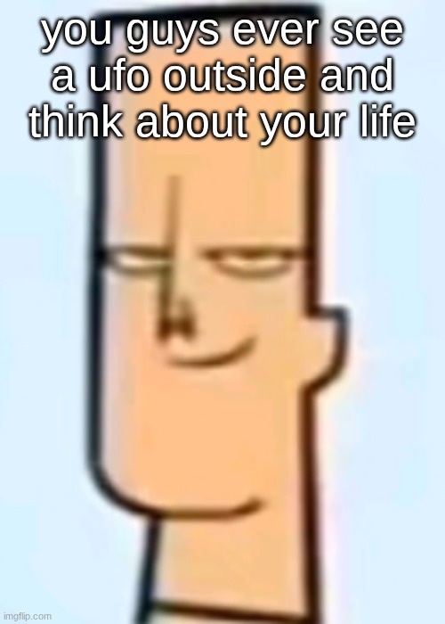 trent | you guys ever see a ufo outside and think about your life | image tagged in trent | made w/ Imgflip meme maker