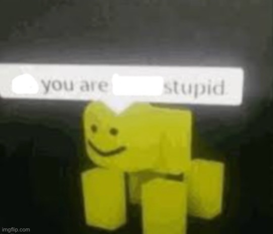 YOu are stupid | image tagged in you are stupid | made w/ Imgflip meme maker
