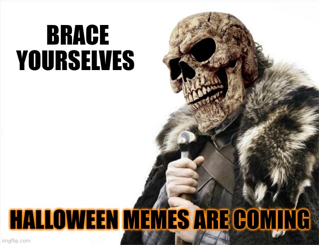 BRACE YOURSELVES; HALLOWEEN MEMES ARE COMING | image tagged in brace yourselves,halloween,memes,coming | made w/ Imgflip meme maker