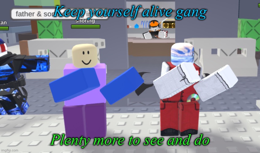 Opposite of that one thing msmg users say | Keep yourself alive gang; Plenty more to see and do | image tagged in random meme | made w/ Imgflip meme maker