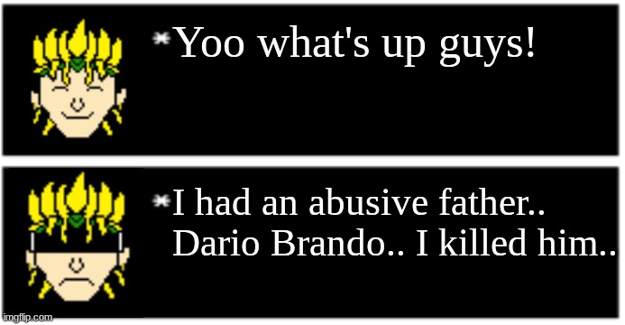 Yoo what's up guys! I had an abusive father.. Dario Brando.. I killed him.. | image tagged in dio brando undertale 1 textbox | made w/ Imgflip meme maker