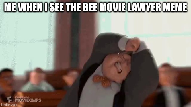 ME WHEN I SEE THE BEE MOVIE LAWYER MEME | made w/ Imgflip meme maker