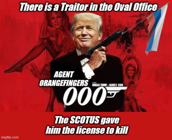 Agent Orangefinger 0047 | The SCOTUS gave him the license to kill | image tagged in agent oarangefinger 0047,screwtus,russian puppet,maga monarch,license to kill,8647fdt | made w/ Imgflip meme maker