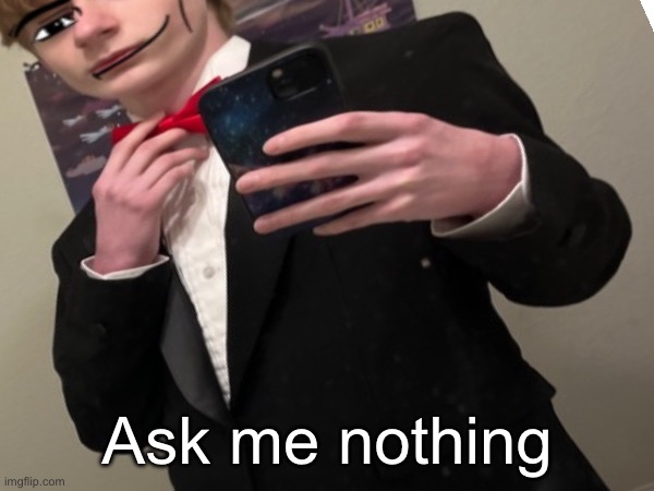 Ask me nothing | made w/ Imgflip meme maker