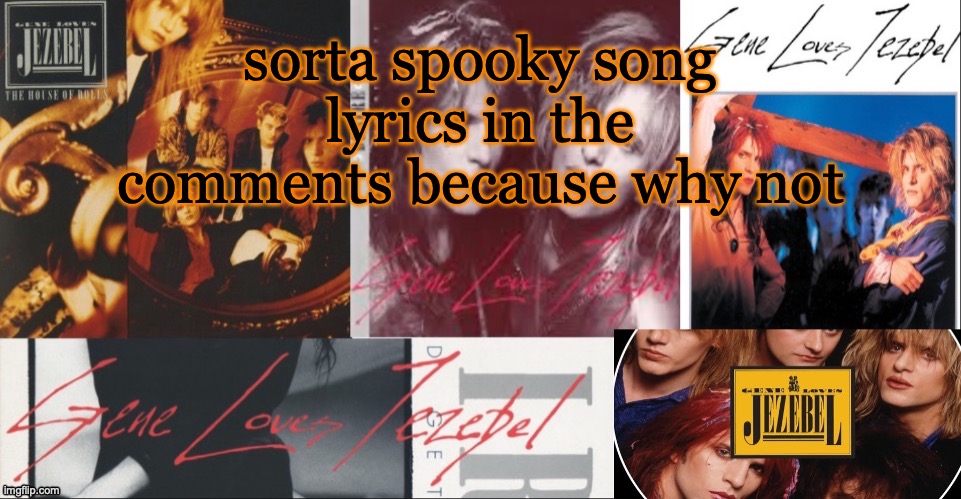 peak or nah | sorta spooky song lyrics in the comments because why not | image tagged in sc's glj temp | made w/ Imgflip meme maker