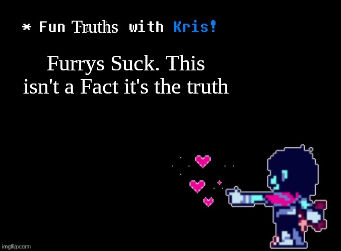 Fun Facts with Kris! | Truths; Furrys Suck. This isn't a Fact it's the truth | image tagged in fun facts with kris | made w/ Imgflip meme maker