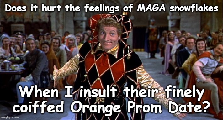 Does it hurt the feelings of MAGA snowflakes When I insult their finely coiffed Orange Prom Date? | image tagged in court jester | made w/ Imgflip meme maker
