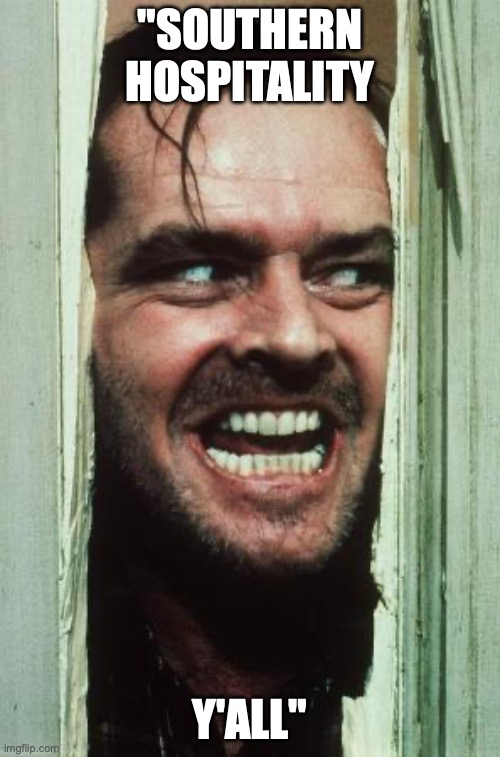 Here's Johnny Meme | "SOUTHERN HOSPITALITY; Y'ALL" | image tagged in memes,here's johnny | made w/ Imgflip meme maker