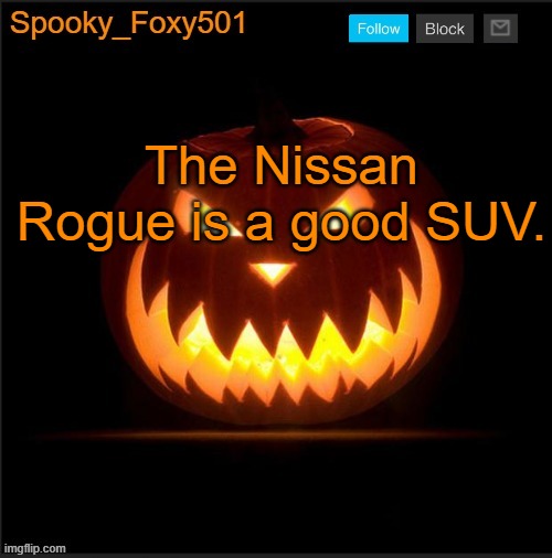 Spooky_Foxy501 announcement template | The Nissan Rogue is a good SUV. | image tagged in spooky_foxy501 announcement template | made w/ Imgflip meme maker