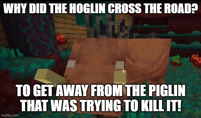 Hoglin | WHY DID THE HOGLIN CROSS THE ROAD? TO GET AWAY FROM THE PIGLIN THAT WAS TRYING TO KILL IT! | image tagged in hoglin | made w/ Imgflip meme maker