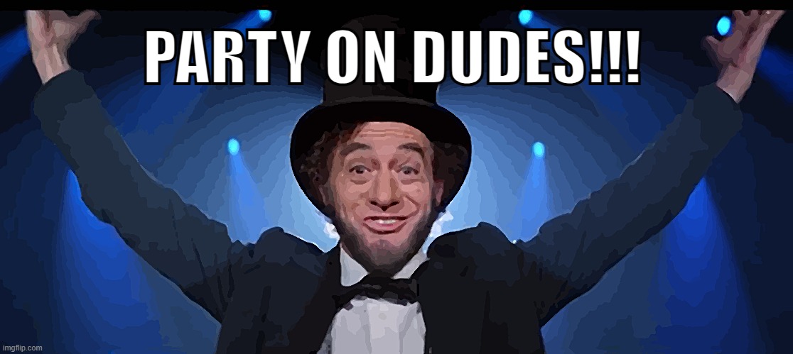 PARTY ON DUDES! | PARTY ON DUDES!!! | image tagged in bill and ted,abraham lincoln,party,party on dudes | made w/ Imgflip meme maker