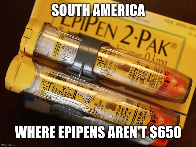 EpiPen 2-Pak | SOUTH AMERICA WHERE EPIPENS AREN'T $650 | image tagged in epipen 2-pak | made w/ Imgflip meme maker