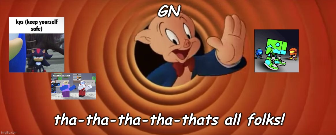Porky Pig That's All Folks | GN; tha-tha-tha-tha-thats all folks! | image tagged in porky pig that's all folks | made w/ Imgflip meme maker