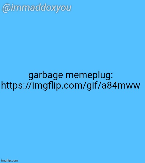 immaddoxyou blu temp | garbage memeplug:
https://imgflip.com/gif/a84mww | image tagged in immaddoxyou blu temp | made w/ Imgflip meme maker