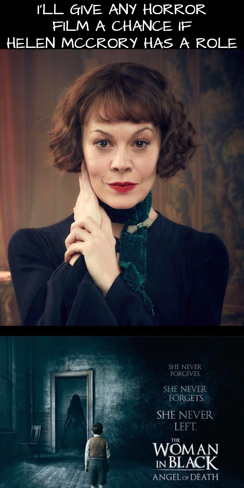 Helen McCrory is fearsome | I'LL GIVE ANY HORROR
FILM A CHANCE IF HELEN MCCRORY HAS A ROLE | made w/ Imgflip meme maker