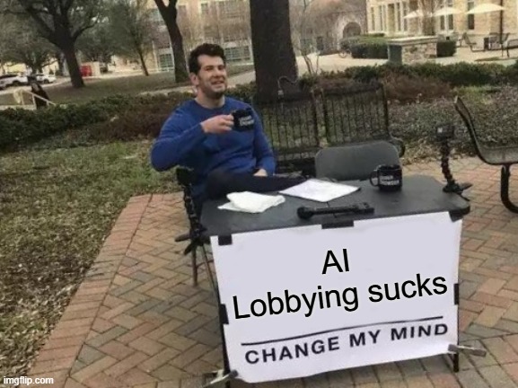 Its taking over the world | AI Lobbying sucks | image tagged in memes,change my mind | made w/ Imgflip meme maker