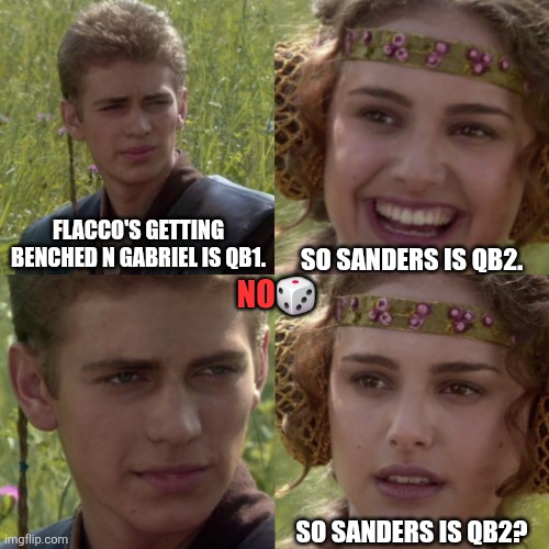 For the better right blank | FLACCO'S GETTING BENCHED N GABRIEL IS QB1. SO SANDERS IS QB2. NO🎲; SO SANDERS IS QB2? | image tagged in for the better right blank,funny,funny memes,nfl,nfl memes,sports | made w/ Imgflip meme maker