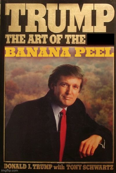 Trump, The Fart of the Steal | BANANA PEEL | image tagged in trump the art gf the deal,trump the fart of the steal,trump the art of the banana peel,tread at your own risk,slip sliding away | made w/ Imgflip meme maker