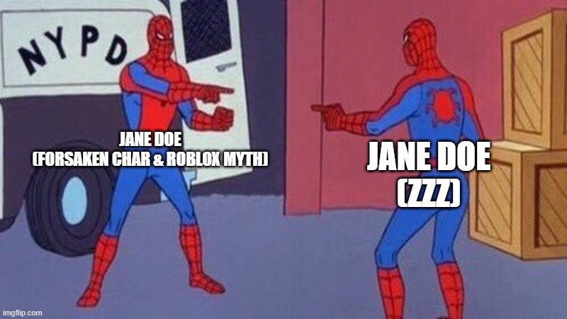 spiderman pointing at spiderman | JANE DOE
(FORSAKEN CHAR & ROBLOX MYTH) JANE DOE
(ZZZ) | image tagged in spiderman pointing at spiderman | made w/ Imgflip meme maker