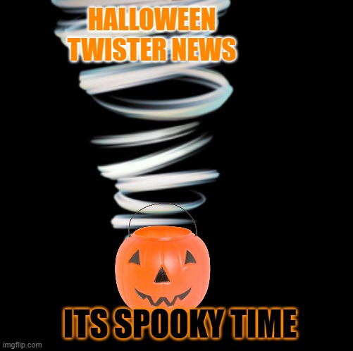Twister News | HALLOWEEN TWISTER NEWS; ITS SPOOKY TIME | image tagged in a toadaly kool halloween temp,twister news | made w/ Imgflip meme maker