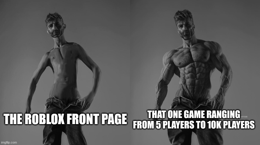 Weak gigachad vs strong gigachad comparison | THE ROBLOX FRONT PAGE THAT ONE GAME RANGING FROM 5 PLAYERS TO 10K PLAYERS | image tagged in weak gigachad vs strong gigachad comparison | made w/ Imgflip meme maker