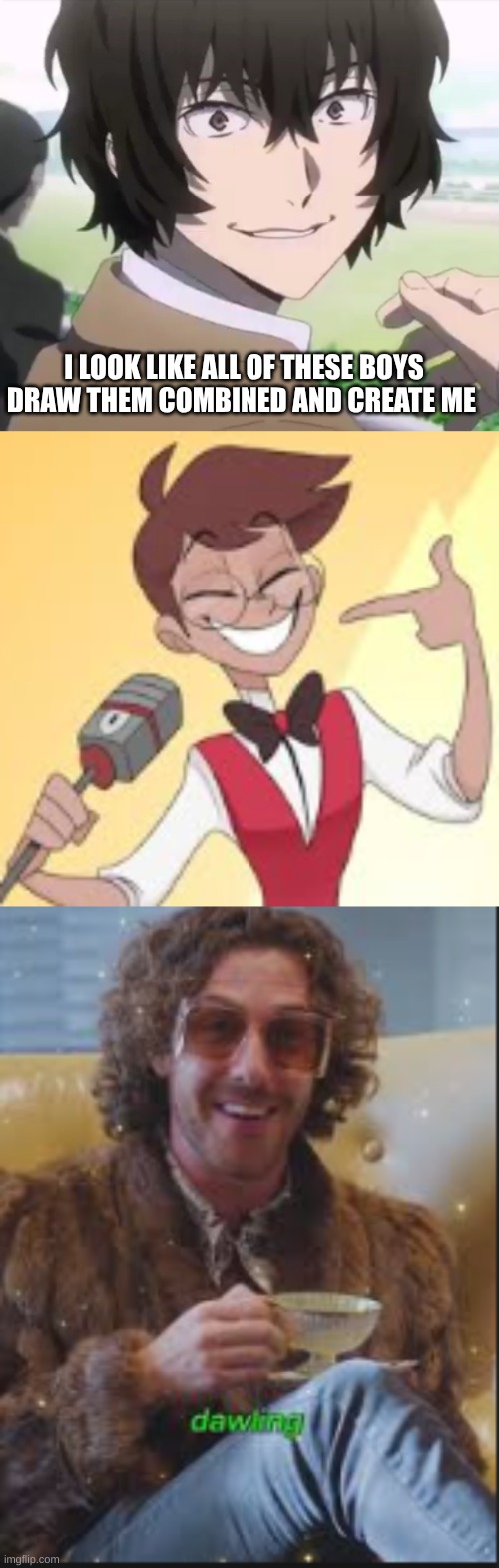 drawing request | I LOOK LIKE ALL OF THESE BOYS DRAW THEM COMBINED AND CREATE ME | image tagged in dazai | made w/ Imgflip meme maker