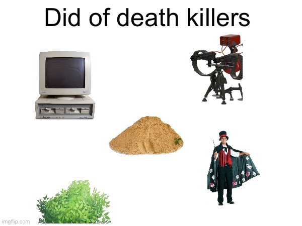 Did of death killers | image tagged in msmg | made w/ Imgflip meme maker