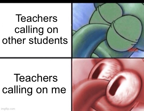 Pls don’t call on me to answer questions | Teachers calling on other students; Teachers calling on me | image tagged in squidward sleeping | made w/ Imgflip meme maker