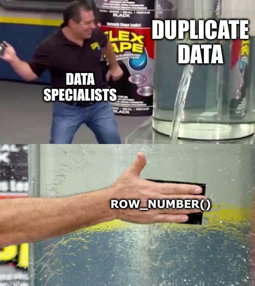 The proven ways to remove duplicates | DUPLICATE DATA; DATA SPECIALISTS; ROW_NUMBER() | image tagged in flex tape | made w/ Imgflip meme maker