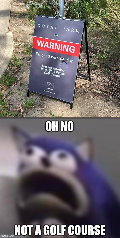 golf course very scary. especially royal park public golf course | OH NO; NOT A GOLF COURSE | made w/ Imgflip meme maker