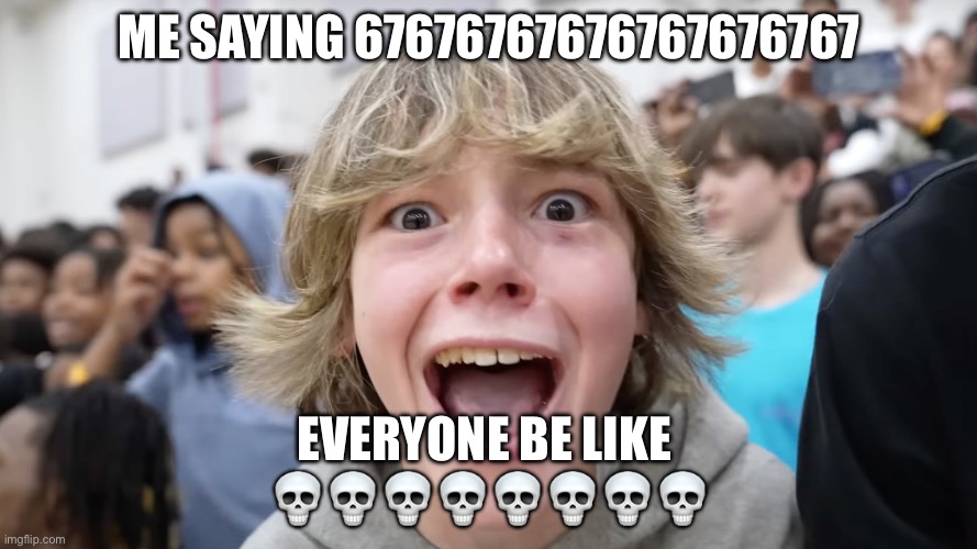 67 Kid | ME SAYING 67676767676767676767; EVERYONE BE LIKE 
💀💀💀💀💀💀💀💀 | image tagged in 67 kid | made w/ Imgflip meme maker
