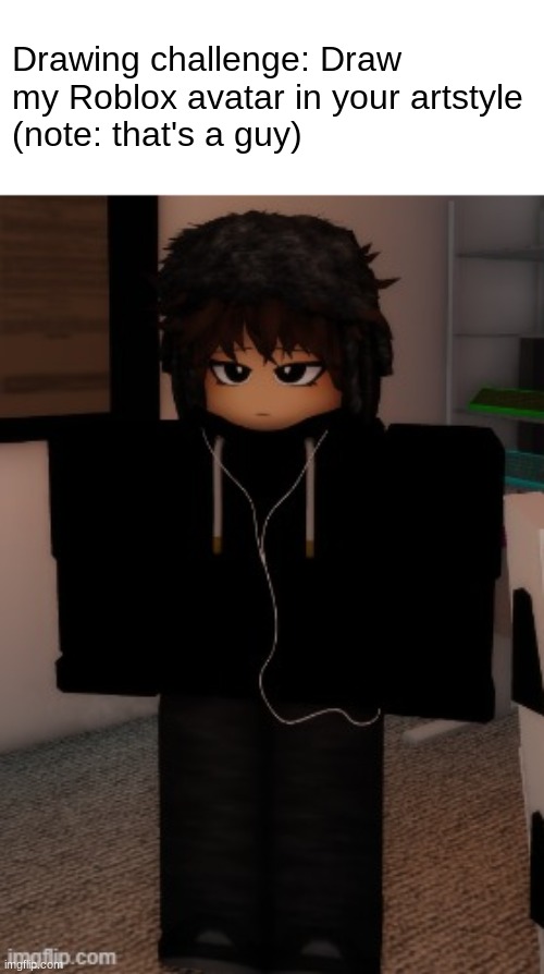 draw me plss | Drawing challenge: Draw my Roblox avatar in your artstyle
(note: that's a guy) | made w/ Imgflip meme maker