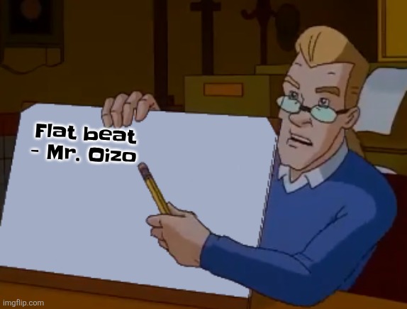 whiteboard | Flat beat - Mr. Oizo | image tagged in whiteboard | made w/ Imgflip meme maker