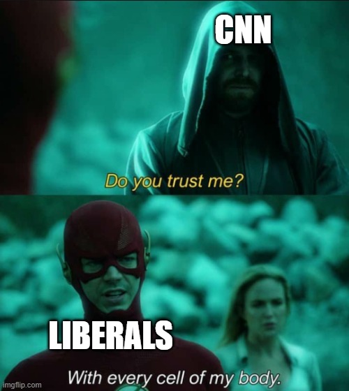 Do you trust me flash | CNN; LIBERALS | image tagged in do you trust me flash | made w/ Imgflip meme maker