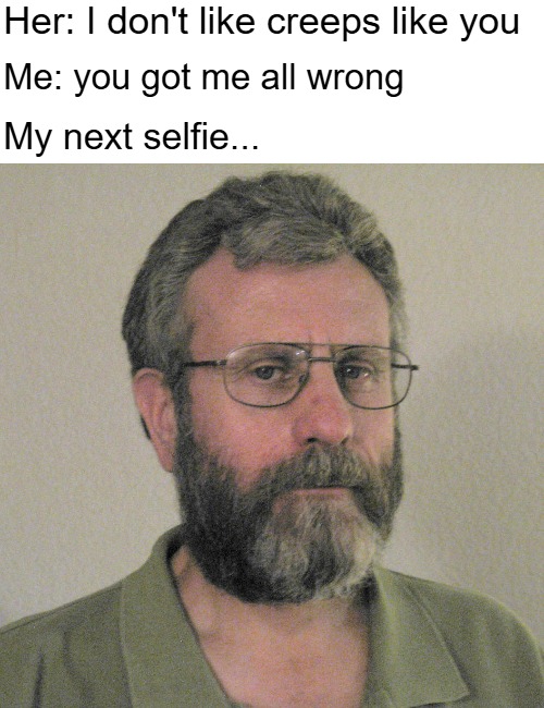 Accidental profile I found | Her: I don't like creeps like you; Me: you got me all wrong; My next selfie... | image tagged in funny | made w/ Imgflip meme maker