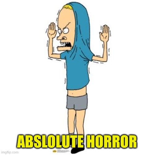 Cornholio | ABSLOLUTE HORROR | image tagged in cornholio | made w/ Imgflip meme maker