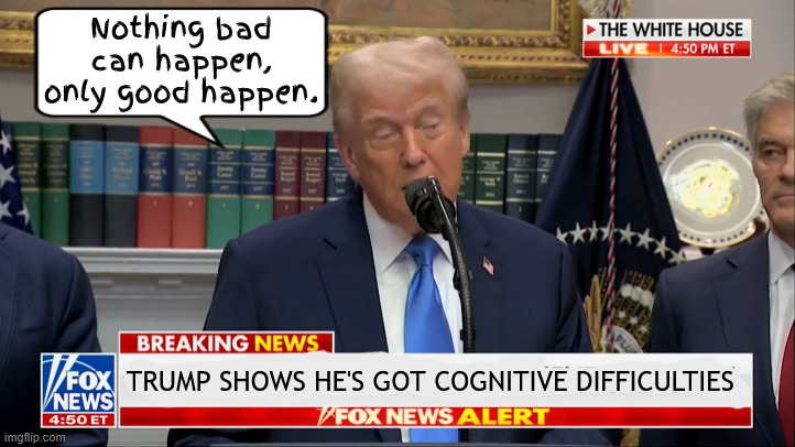Lame Duck Brain | Nothing bad can happen, only good happen. TRUMP SHOWS HE'S GOT COGNITIVE DIFFICULTIES | image tagged in lame duck brain,only good happan,dementia donald,non compos mentis,25th amendment,inept incompetent ignoramus | made w/ Imgflip meme maker