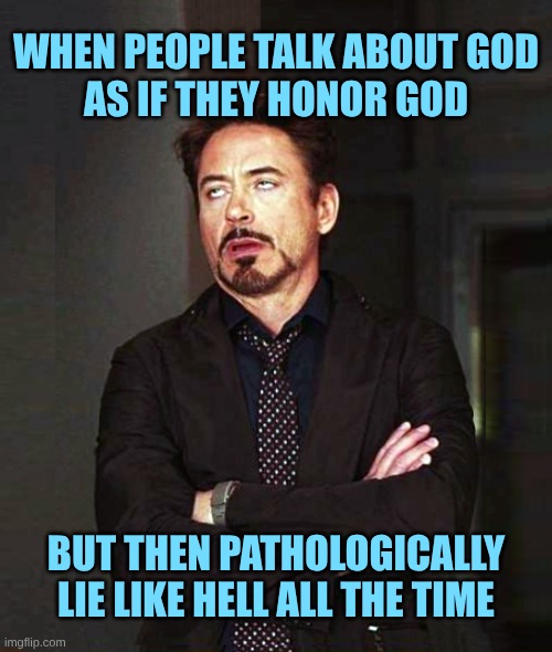 That Face You Make When Alt-2 | WHEN PEOPLE TALK ABOUT GOD
AS IF THEY HONOR GOD; BUT THEN PATHOLOGICALLY LIE LIKE HELL ALL THE TIME | image tagged in that face you make when alt-2,that face you make when,god,liars,one does not simply,hypocrisy | made w/ Imgflip meme maker